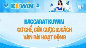 Baccarat KUWIN – Cơ Chế, Cửa Cược & Cách Ván Bài Hoạt Động