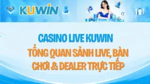 Casino Live KUWIN – Tổng Quan Sảnh Live, Bàn Chơi & Dealer Trực Tiếp