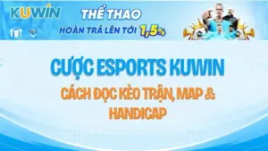 Cược Esports KUWIN – Cách Đọc Kèo Trận, Map & Handicap