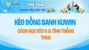 Kèo Đồng Banh KUWIN – Cách Đọc Kèo 0 & Tính Thắng Thua