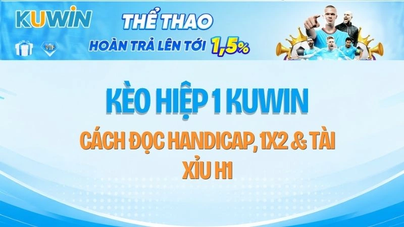 Kèo Hiệp 1 KUWIN – Cách Đọc Handicap, 1X2 & Tài Xỉu H1