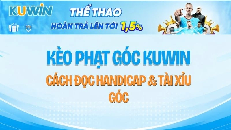 Kèo Phạt Góc KUWIN – Cách Đọc Handicap & Tài Xỉu Góc