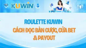Roulette KUWIN – Cách Đọc Bàn Cược, Cửa Bet & Payout