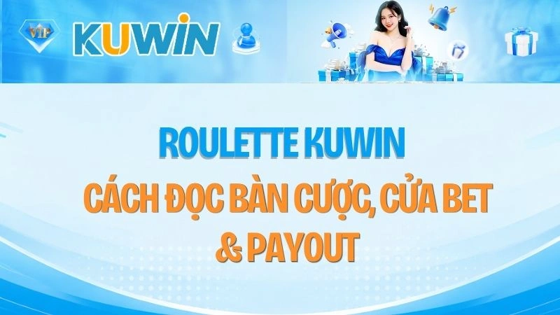 Roulette KUWIN – Cách Đọc Bàn Cược, Cửa Bet & Payout