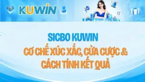 Sicbo KUWIN – Cơ Chế Xúc Xắc, Cửa Cược & Cách Tính Kết Quả